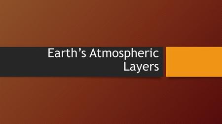 Earth’s Atmospheric Layers. Troposphere Distance above sea level: 0-16 km Average Temperature: -64º to 134º F Warm air rises to form clouds, rain falls.