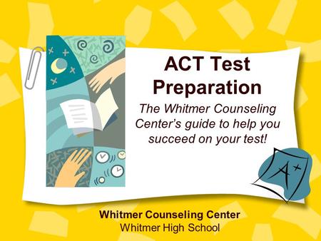 ACT Test Preparation The Whitmer Counseling Center’s guide to help you succeed on your test! Whitmer Counseling Center Whitmer High School.