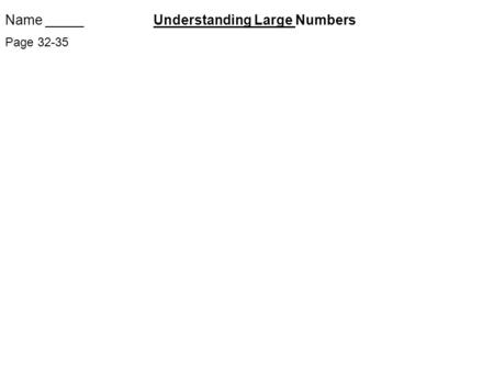 Name _____ Understanding Large Numbers Page 32-35.