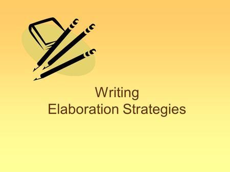 Writing Elaboration Strategies. Elaboration Definition Elaboration means... –Tell the reader more By adding sentences with more explanation using a variety.
