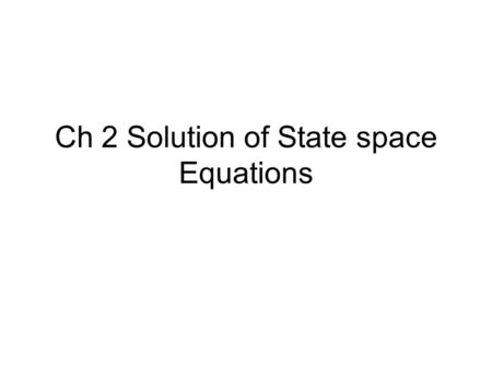 Ch 2 Solution of State space Equations. Engineering/Scientific Theories A model or framework for understanding A set of statements closed under certain.