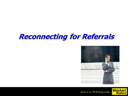 Reconnecting for Referrals *Prep for This Session* Test run the automated pieces of the presentation before the meeting (slides 23-24). Speakers for.
