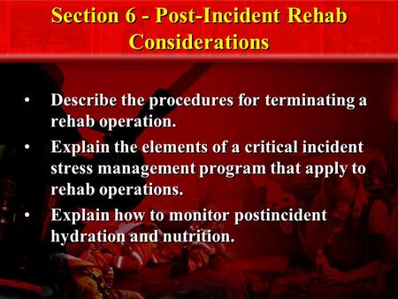 Section 6 - Post-Incident Rehab Considerations Describe the procedures for terminating a rehab operation. Explain the elements of a critical incident stress.