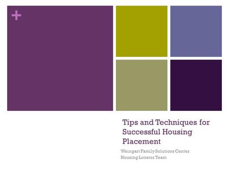 + Tips and Techniques for Successful Housing Placement Weingart Family Solutions Center Housing Locator Team.