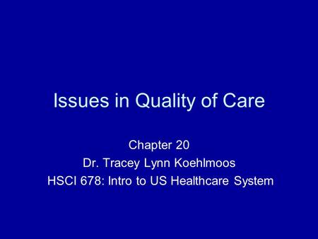 Issues in Quality of Care Chapter 20 Dr. Tracey Lynn Koehlmoos HSCI 678: Intro to US Healthcare System.
