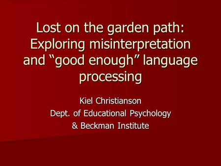 Lost on the garden path: Exploring misinterpretation and “good enough” language processing Kiel Christianson Dept. of Educational Psychology & Beckman.