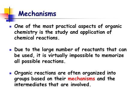 Mechanisms One of the most practical aspects of organic chemistry is the study and application of chemical reactions. Due to the large number of reactants.