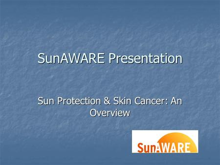 SunAWARE Presentation Sun Protection & Skin Cancer: An Overview.