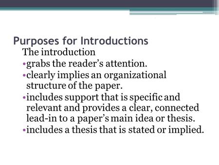 Purposes for Introductions The introduction grabs the reader’s attention. clearly implies an organizational structure of the paper. includes support that.