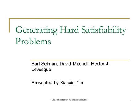 Generating Hard Satisfiability Problems1 Bart Selman, David Mitchell, Hector J. Levesque Presented by Xiaoxin Yin.