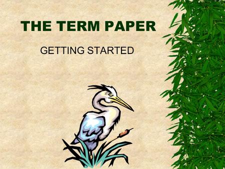 THE TERM PAPER GETTING STARTED. STEP #1 KNOW THE ASSIGNMENT -Read the assigned material -Talk to the instructor.