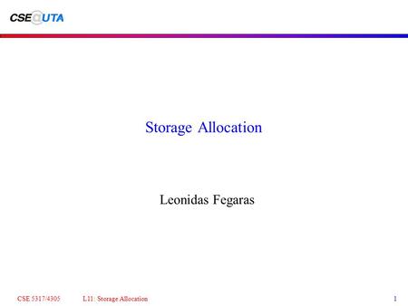 CSE 5317/4305 L11: Storage Allocation1 Storage Allocation Leonidas Fegaras.
