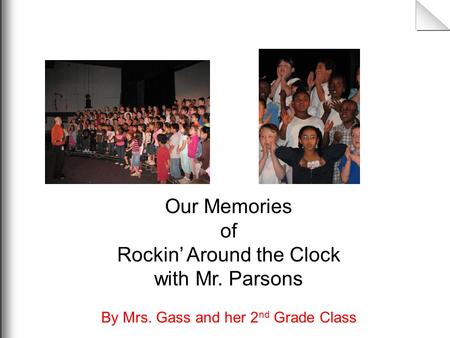 Our Memories of Rockin’ Around the Clock with Mr. Parsons By Mrs. Gass and her 2 nd Grade Class.