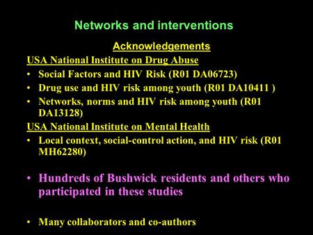 Networks and interventions Acknowledgements USA National Institute on Drug Abuse Social Factors and HIV Risk (R01 DA06723) Drug use and HIV risk among.
