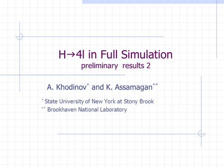 H  4l in Full Simulation preliminary results 2 A. Khodinov * and K. Assamagan ** * State University of New York at Stony Brook ** Brookhaven National.