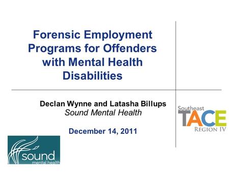 Forensic Employment Programs for Offenders with Mental Health Disabilities Declan Wynne and Latasha Billups Sound Mental Health December 14, 2011.
