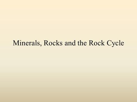 Minerals, Rocks and the Rock Cycle. What is a mineral? Occurs naturally Is a solid Definite chemical composition Atoms arranged in orderly pattern.