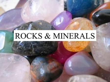 Rocks & Minerals ROCKS & MINERALS. Minerals EQ: How are minerals a part of rocks?