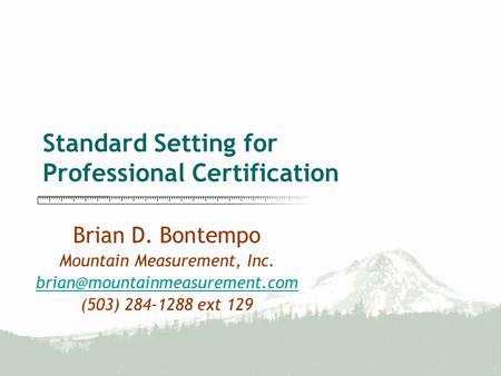 Standard Setting for Professional Certification Brian D. Bontempo Mountain Measurement, Inc. (503) 284-1288 ext 129.