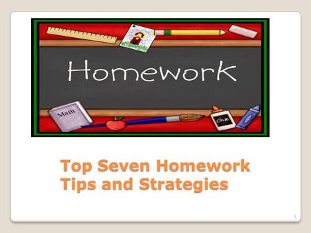 Top Seven Homework Tips and Strategies 1. Share your homework routine with a partner. Discuss positive and negative habits. 2.