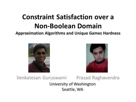 Constraint Satisfaction over a Non-Boolean Domain Approximation Algorithms and Unique Games Hardness Venkatesan Guruswami Prasad Raghavendra University.