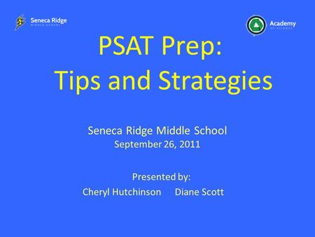 PSAT Prep: Tips and Strategies Presented by: Cheryl Hutchinson Diane Scott Seneca Ridge Middle School September 26, 2011.