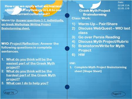 Page77 Page 76 Warm Up: Answer questions 1-7, individually, on Greek Mythology Writing Project Brainstorming sheet. WIO: Project Reflection: Answer the.