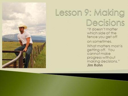 “It doesn’t matter which side of the fence you get off on sometimes. What matters most is getting off. You cannot make progress without making decisions.”