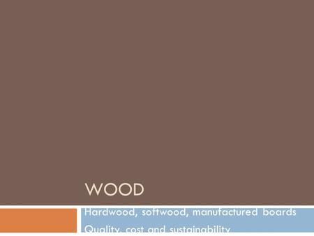 Wood Hardwood, softwood, manufactured boards