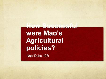 How Successful were Mao’s Agricultural policies? Noel Dube 12R.