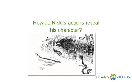How do Rikki’s actions reveal his character?. In this lesson you will learn how to determine a character’s traits by examining his/her actions across.