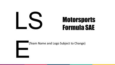LS E Motorsports Formula SAE (Team Name and Logo Subject to Change)