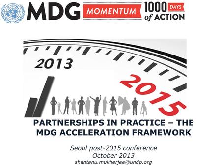 PARTNERSHIPS IN PRACTICE – THE MDG ACCELERATION FRAMEWORK Seoul post-2015 conference October 2013 3.