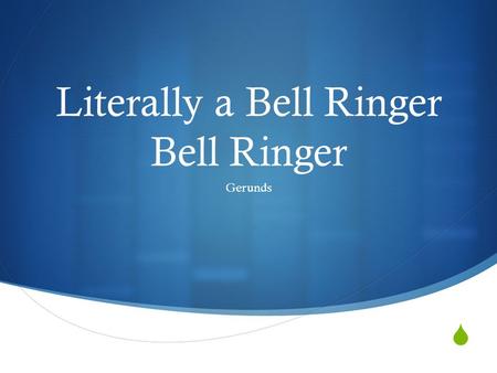  Literally a Bell Ringer Bell Ringer Gerunds. Instructions  Count off by two’s.  Go to your designated side  You will receive a personal number. 