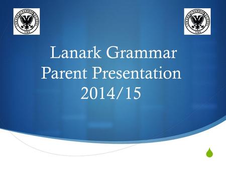  Lanark Grammar Parent Presentation 2014/15. Background  Rationale  Development  Where we are now.