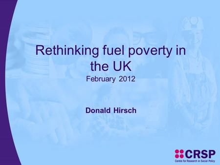 Rethinking fuel poverty in the UK February 2012 Donald Hirsch.