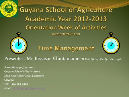 Presenter : Mr. Bissasar Chintamanie (M.Tech, PG Dip, BSc. Agri. Dip. Agri.) Farm Manager/Lecturer Guyana School of Agriculture Mon Repos East Coast Demerara.