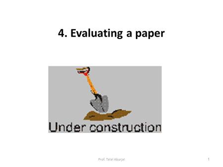 4. Evaluating a paper 1Prof. Talal Aburjai. A thorough understanding and evaluation of a paper involves answering several questions: a. What questions.