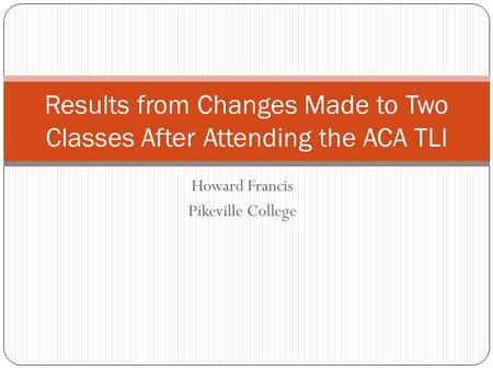 Howard Francis Pikeville College Results from Changes Made to Two Classes After Attending the ACA TLI.