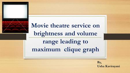 Movie theatre service on brightness and volume range leading to maximum clique graph By, Usha Kavirayani.