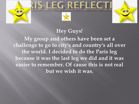 Hey Guys! My group and others have been set a challenge to go to city's and country's all over the world. I decided to do the Paris leg because it was.