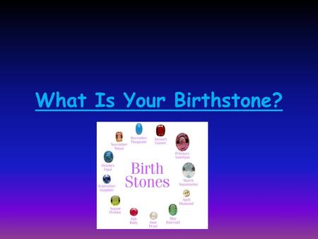 What Is Your Birthstone?. Garnet Garnet is the Birthstone for January There are six common types of Garnet, Pyrope, Almandine, Spessartine, Grossular,