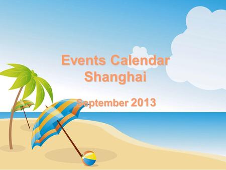 Events Calendar Shanghai September 2013. SatSunMonTueWedThuFri 123456 7 8910112121313 141515161617171818191920 2121223232424252526262727 2828292930 Show.