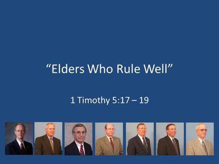 “Elders Who Rule Well” 1 Timothy 5:17 – 19. 1. It’s The Highest Position In The Church 1 Timothy 3:1 Acts 20:28 Acts 14:23; Titus 1:9 Philippians 1:1.