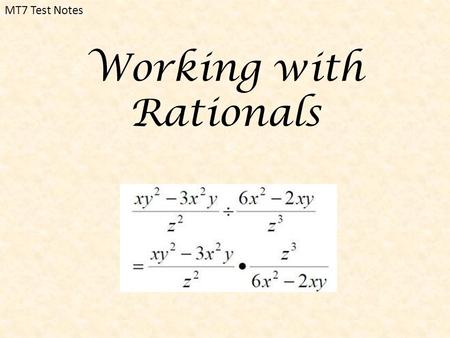 MT7 Test Notes Working with Rationals. MT7: Working with Rationals 20 questions that cover Adding, Subtracting (like denominators and unlike denominators),