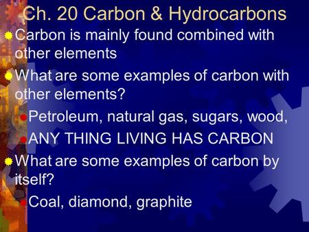 Ch. 20 Carbon & Hydrocarbons  Carbon is mainly found combined with other elements  What are some examples of carbon with other elements?  Petroleum,