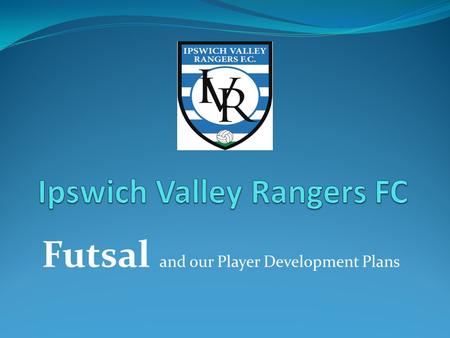 Futsal and our Player Development Plans. Futsal originated from South America and dates back as far as the 1930’s It is now played globally and is recognised.