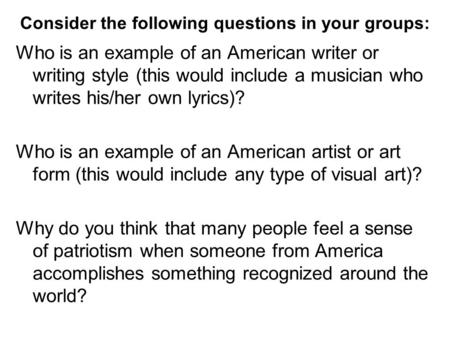 Consider the following questions in your groups: Who is an example of an American writer or writing style (this would include a musician who writes his/her.