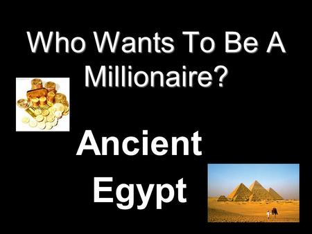 Who Wants To Be A Millionaire? Ancient Egypt Question 1.