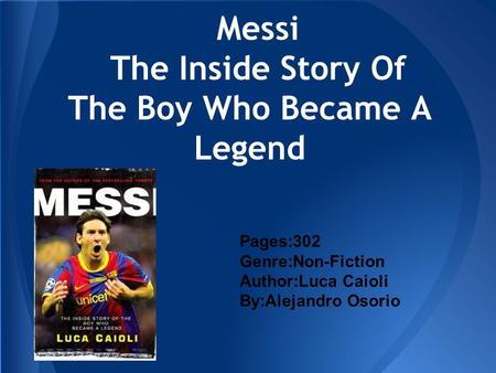 Messi The Inside Story Of The Boy Who Became A Legend Pages:302 Genre:Non-Fiction Author:Luca Caioli By:Alejandro Osorio.